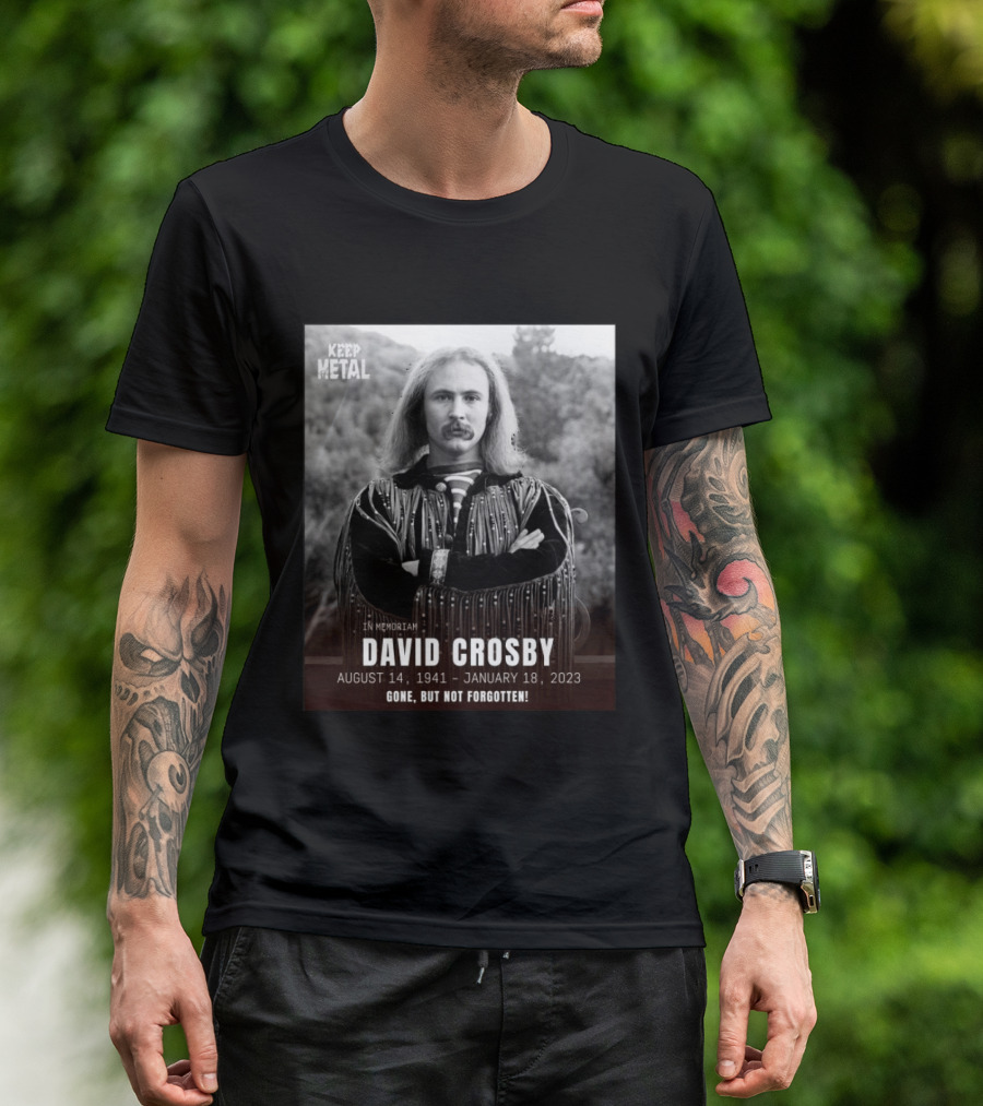 Keep The Metal In Memoriam David Crosby August 14 1941 January 18 2023 Gone But Not Forgotten T-Shirt