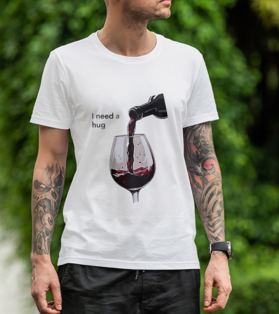 I Need A Hug Wine Pouring Glass T-Shirt