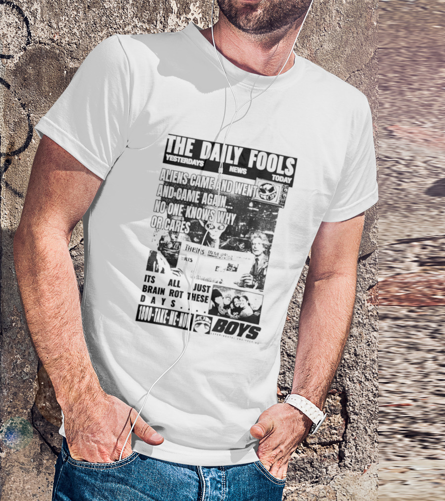 The Daily Fools Aliens Came And Went No One Knows Why Yesterday's News Today's News T-Shirt