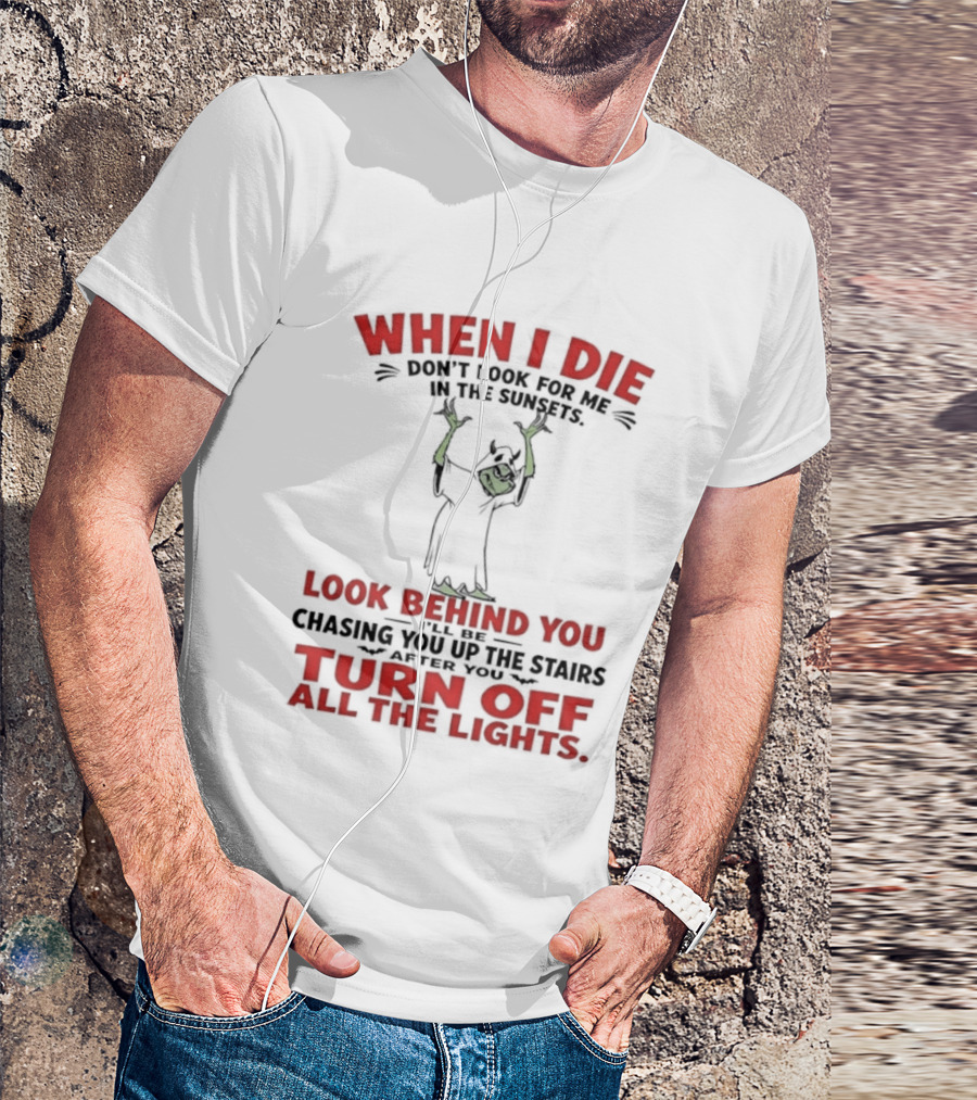 When I Die Don't Look For Me Look Behind You Turn Off All The Lights T-Shirt