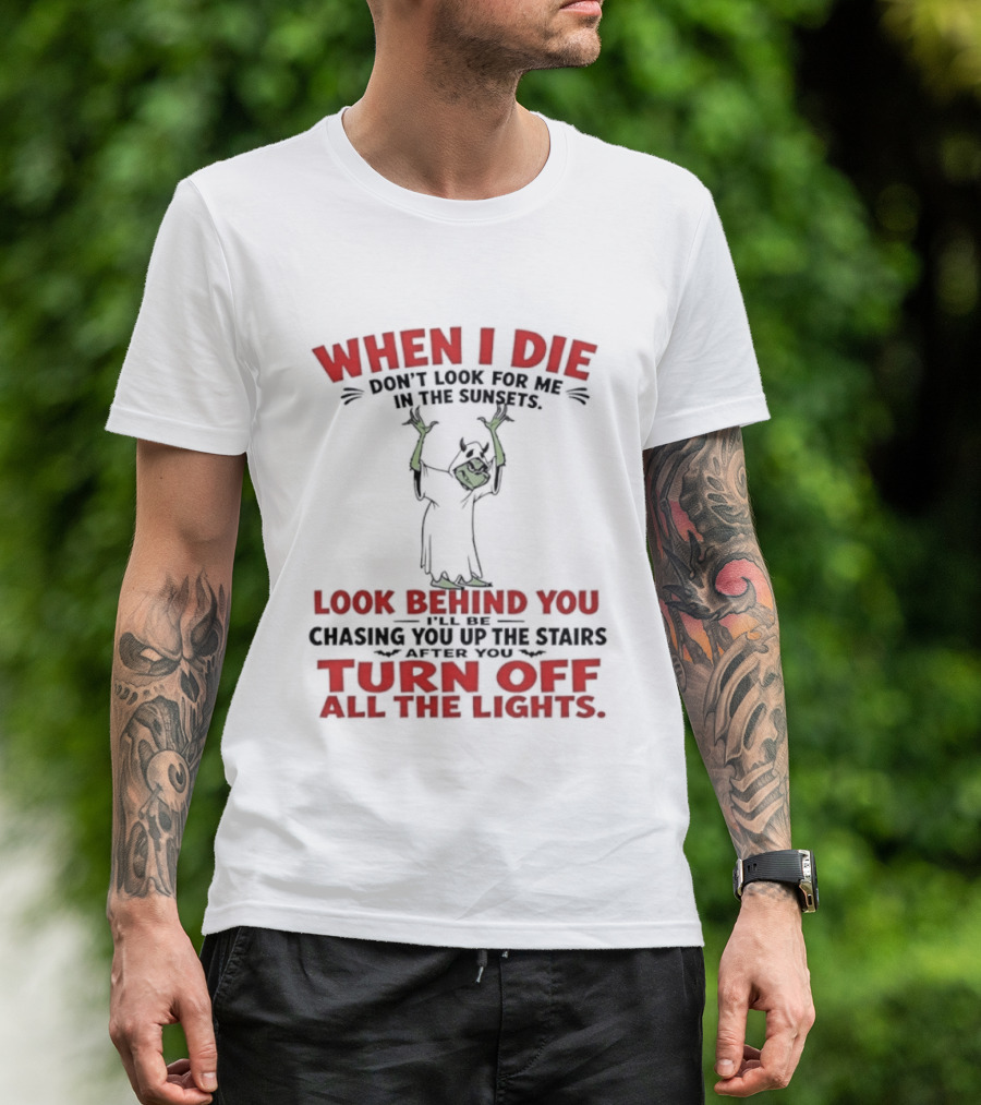 When I Die Don't Look For Me Look Behind You Turn Off All The Lights T-Shirt