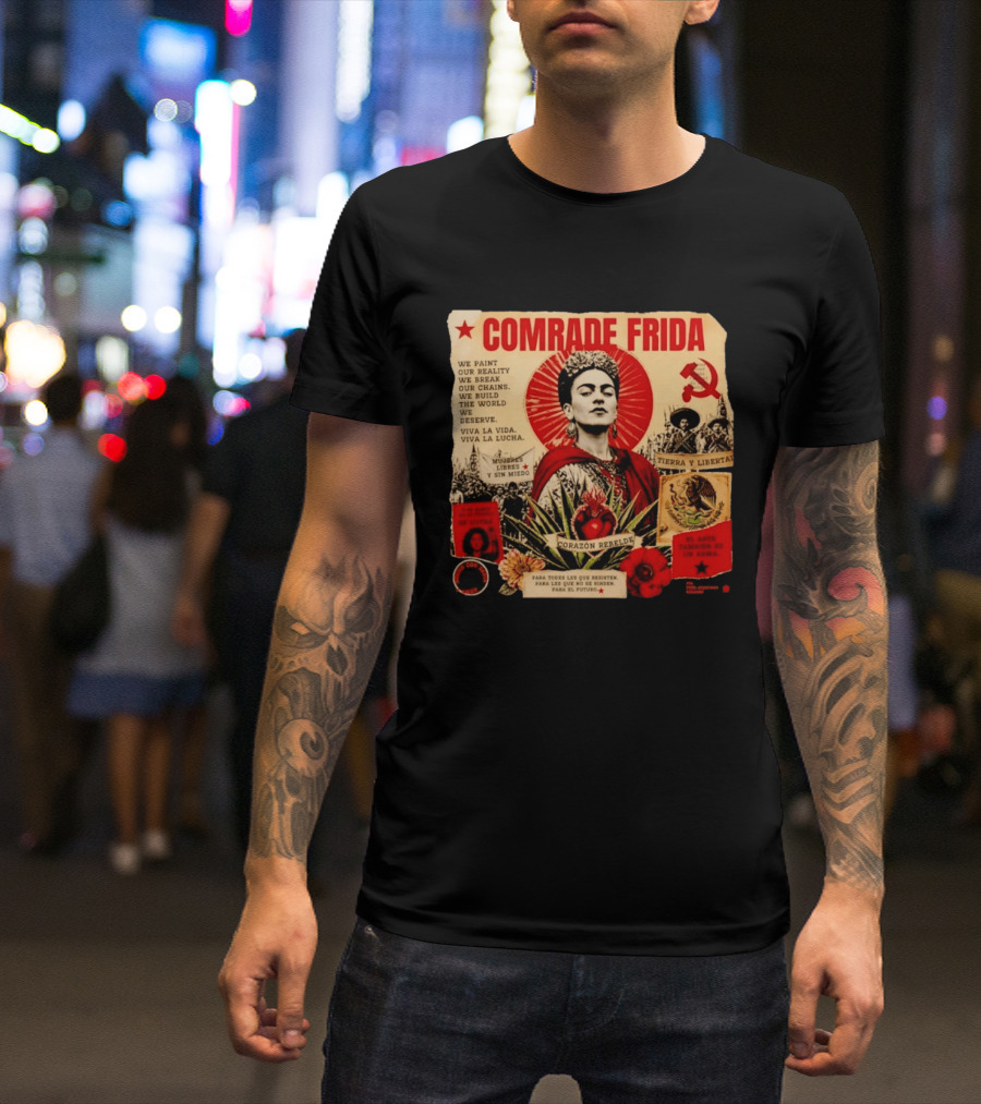 Comrade Frida Kahlo Corazón Rebelde We Paint Our Reality Mueres Libres Tierra Y Libertad T-Shirt