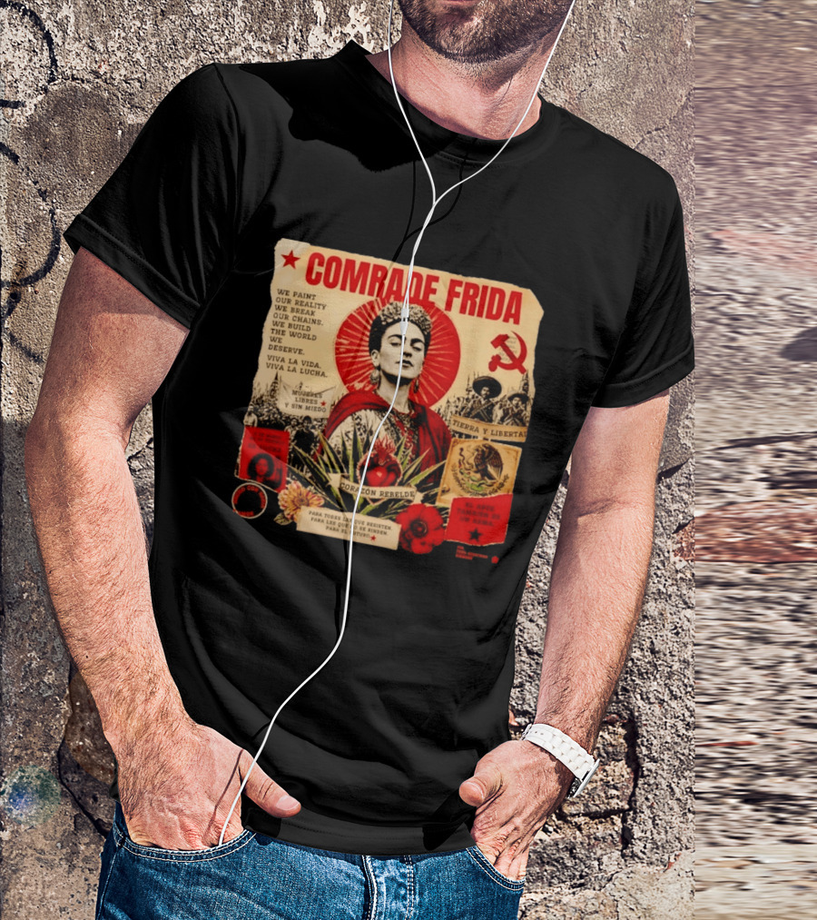 Comrade Frida Kahlo Corazón Rebelde We Paint Our Reality Mueres Libres Tierra Y Libertad T-Shirt