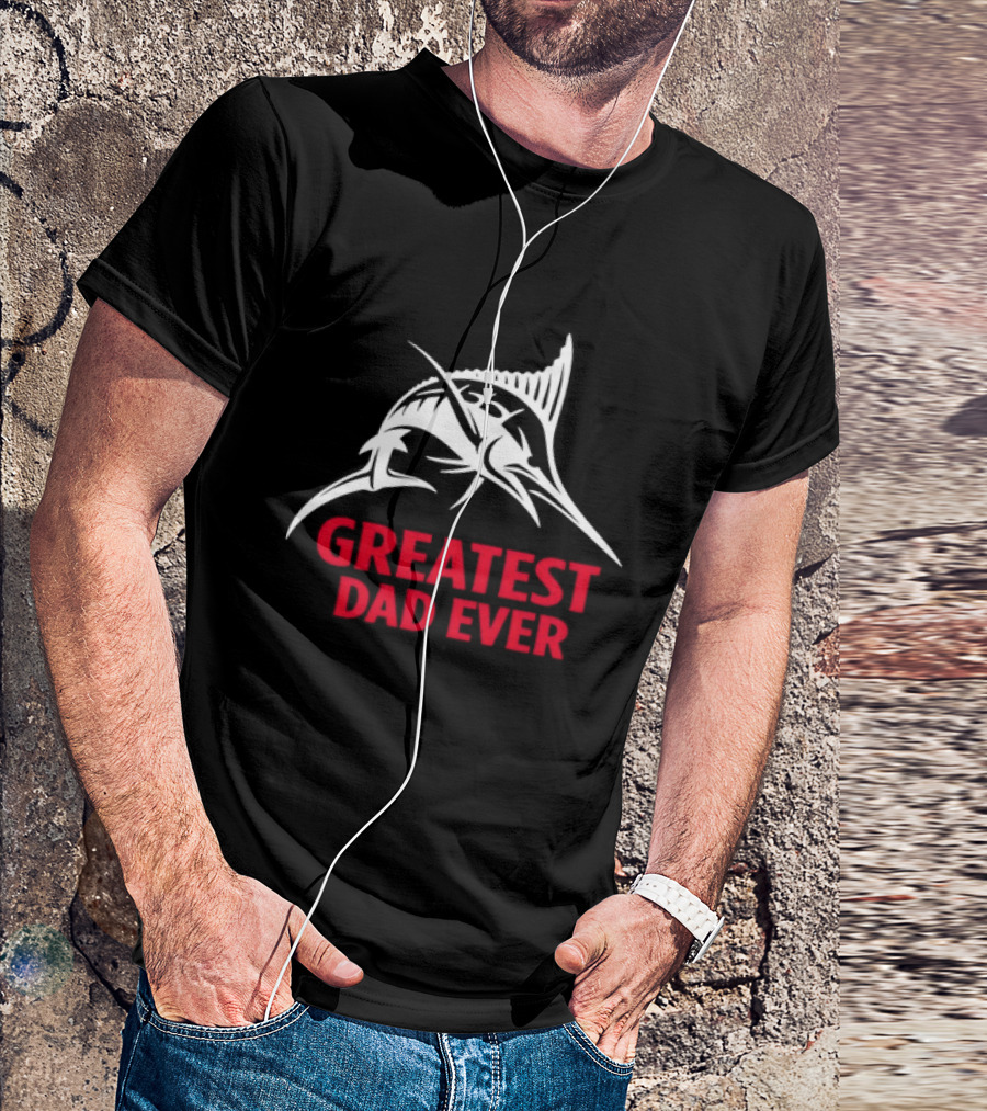 Greatest Dad Ever Marlin Fishing Father T-Shirt