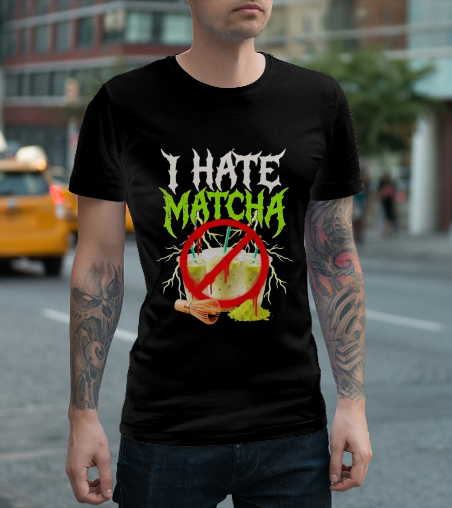 I Hate Matcha Metal Green Tea With Frappuccino Drink No T-Shirt