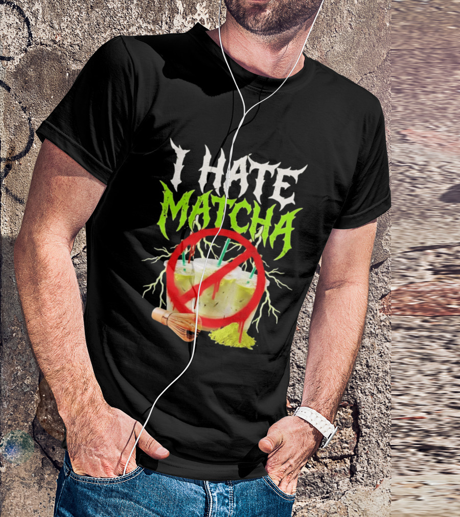 I Hate Matcha Metal Green Tea With Frappuccino Drink No T-Shirt