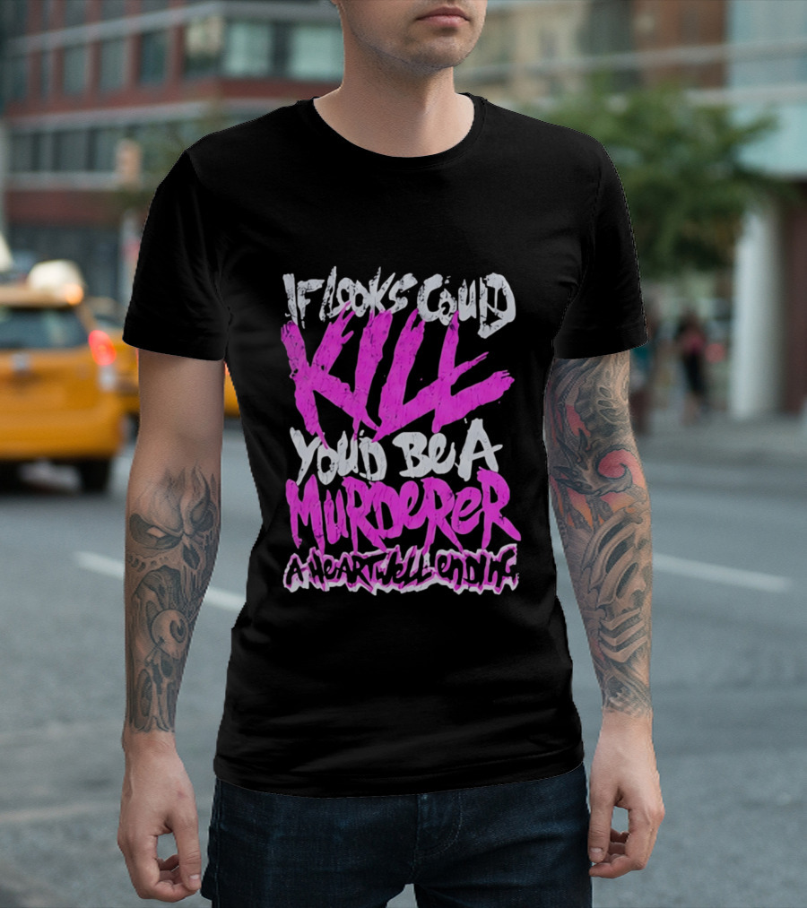 If Looks Could Kill You'd Be A Murderer A Heartwell Ending T-Shirt