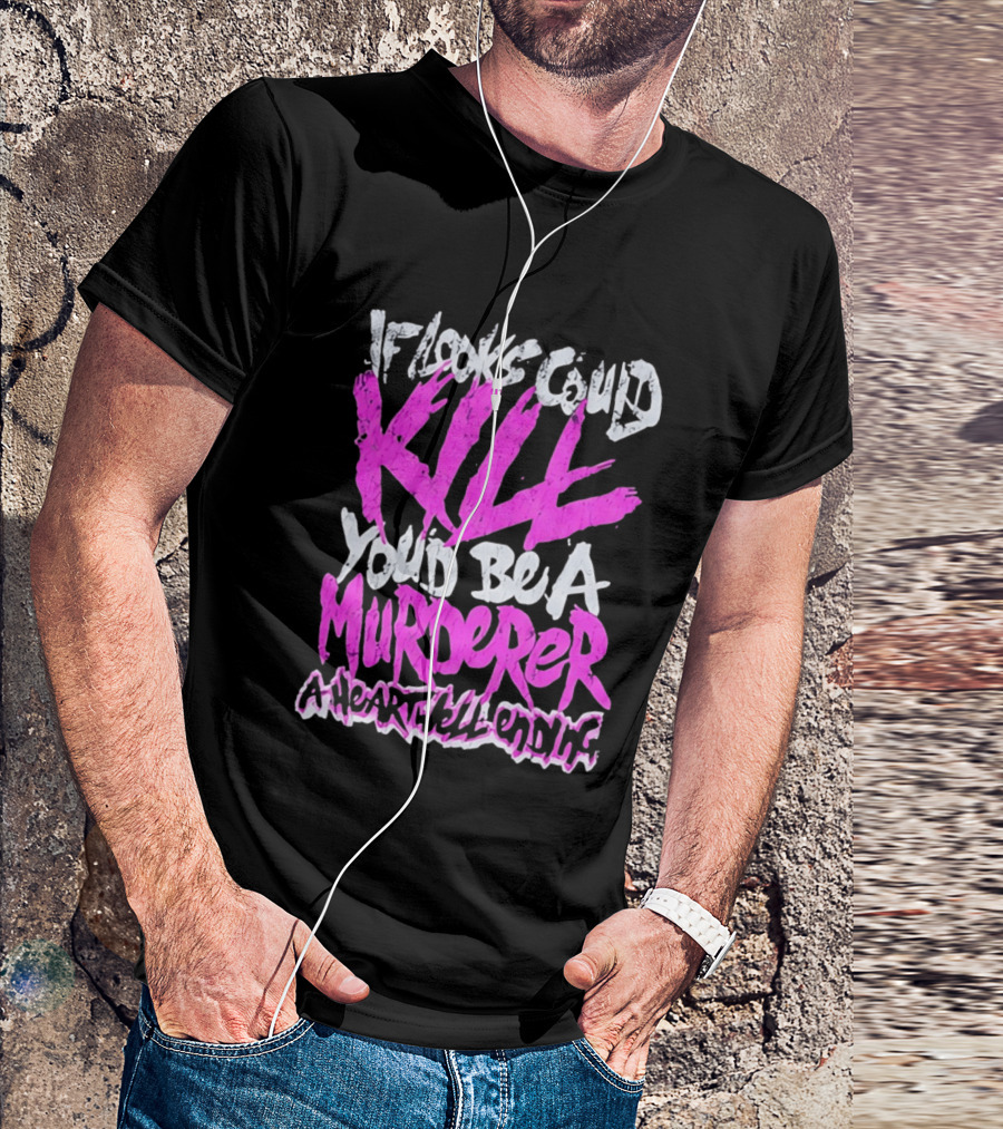 If Looks Could Kill You'd Be A Murderer A Heartwell Ending T-Shirt