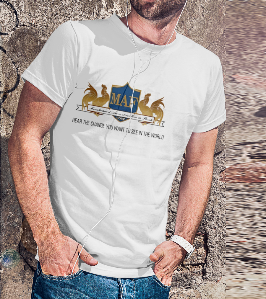 MAF Manufacture D'Armes Et Carillons Hear The Change You Want To See In The World T-Shirt