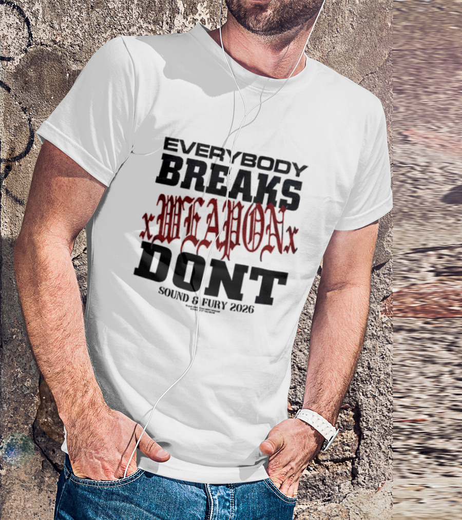 XWeaponX Everybody Breaks Weapon Don’t Sound And Fury 2026 T-Shirt