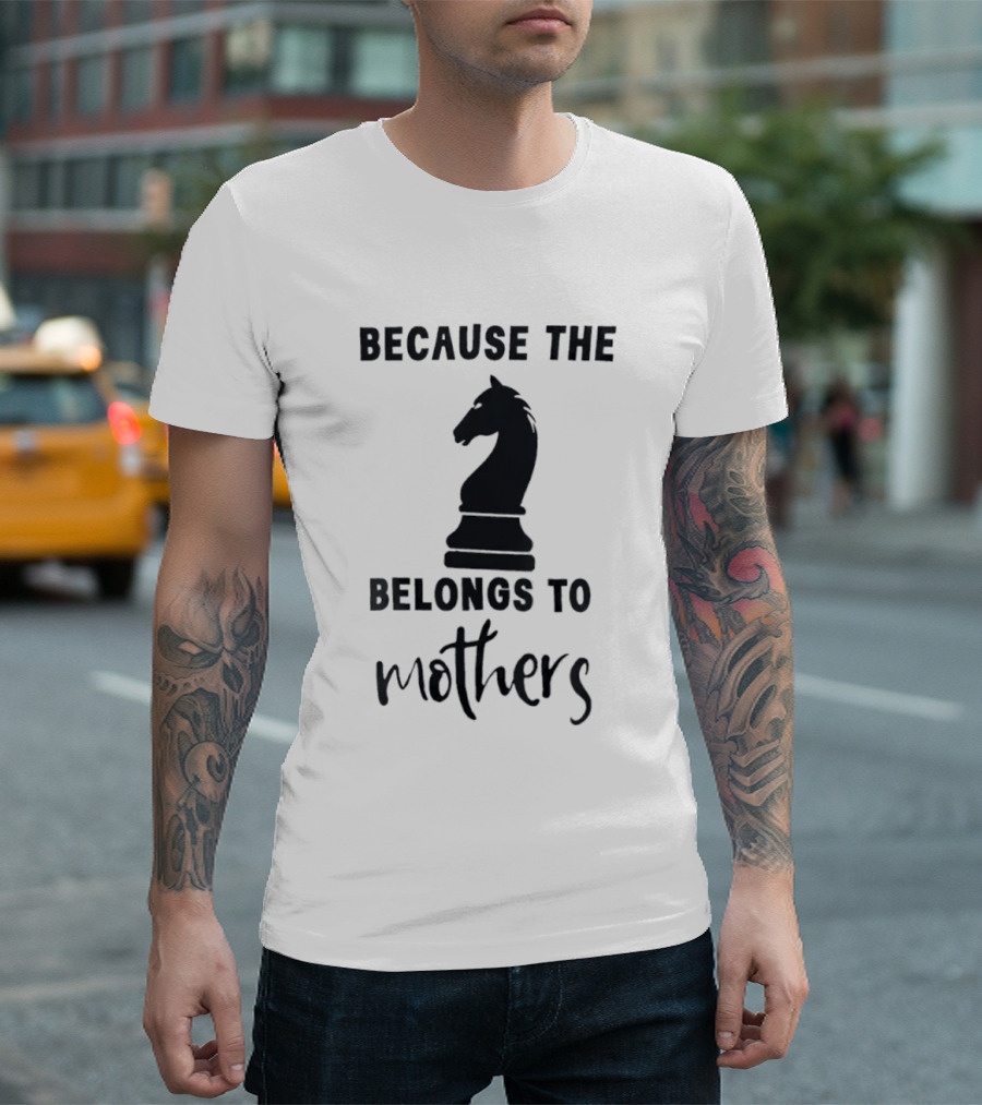 Because The Knight Belongs To Mothers Chess T-Shirt
