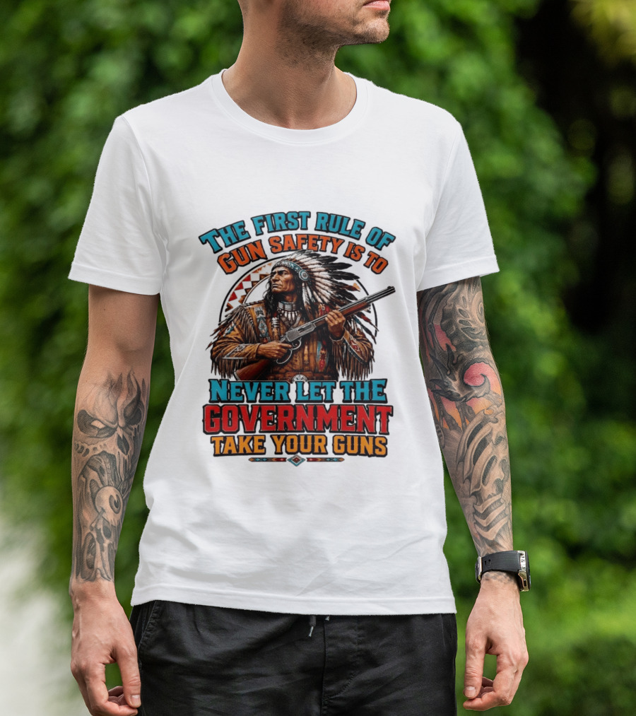 The First Rule Of Gun Safety Is To Never Let The Government Take Your Guns Native American Chief T-Shirt