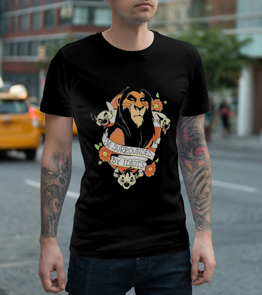 Scar I'm Surrounded By Idiots The Lion King Hyenas Floral T-Shirt
