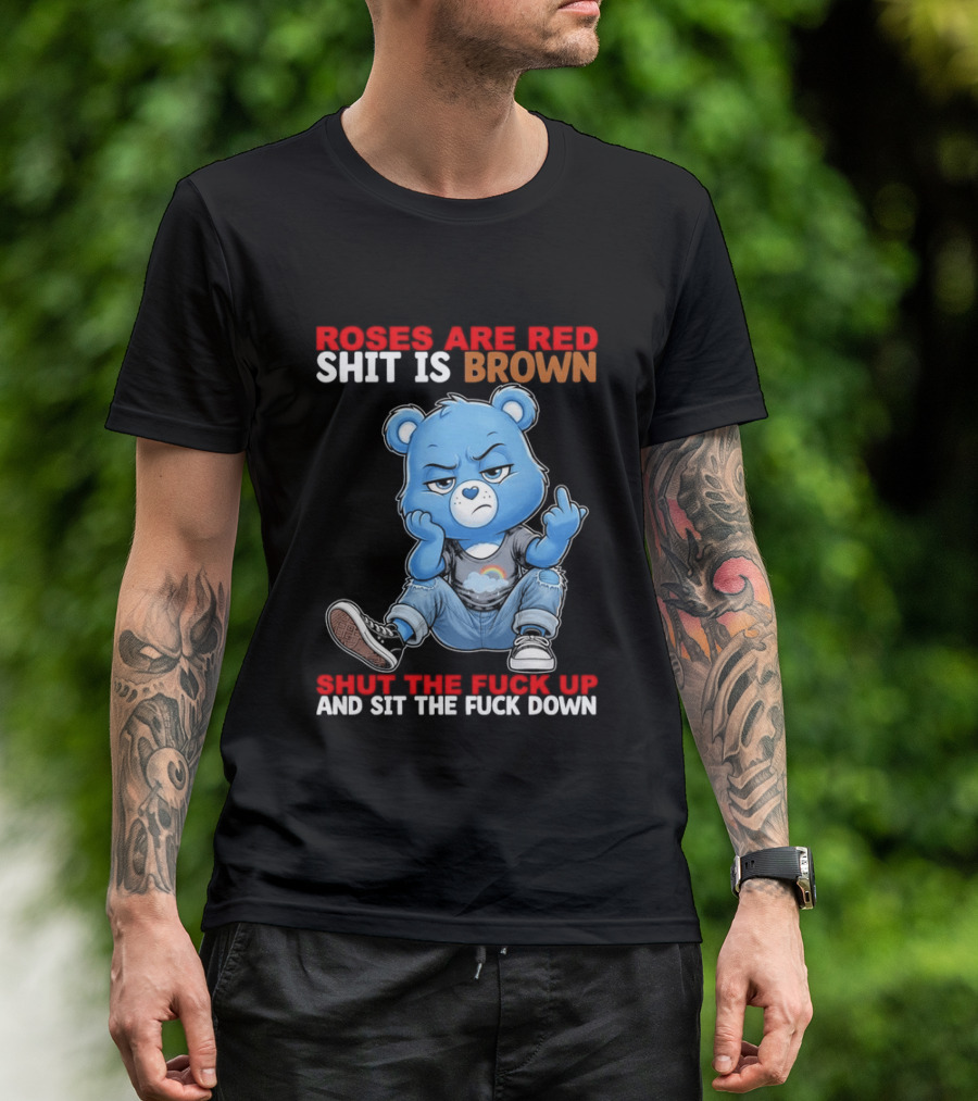 Roses Are Red Shit Is Brown Shut The Fuck Up And Sit The Fuck Down Grumpy Bear T-Shirt