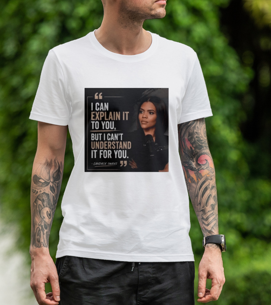 Candace Owens Quote I Can Explain It To You But I Can't Understand It For You T-Shirt
