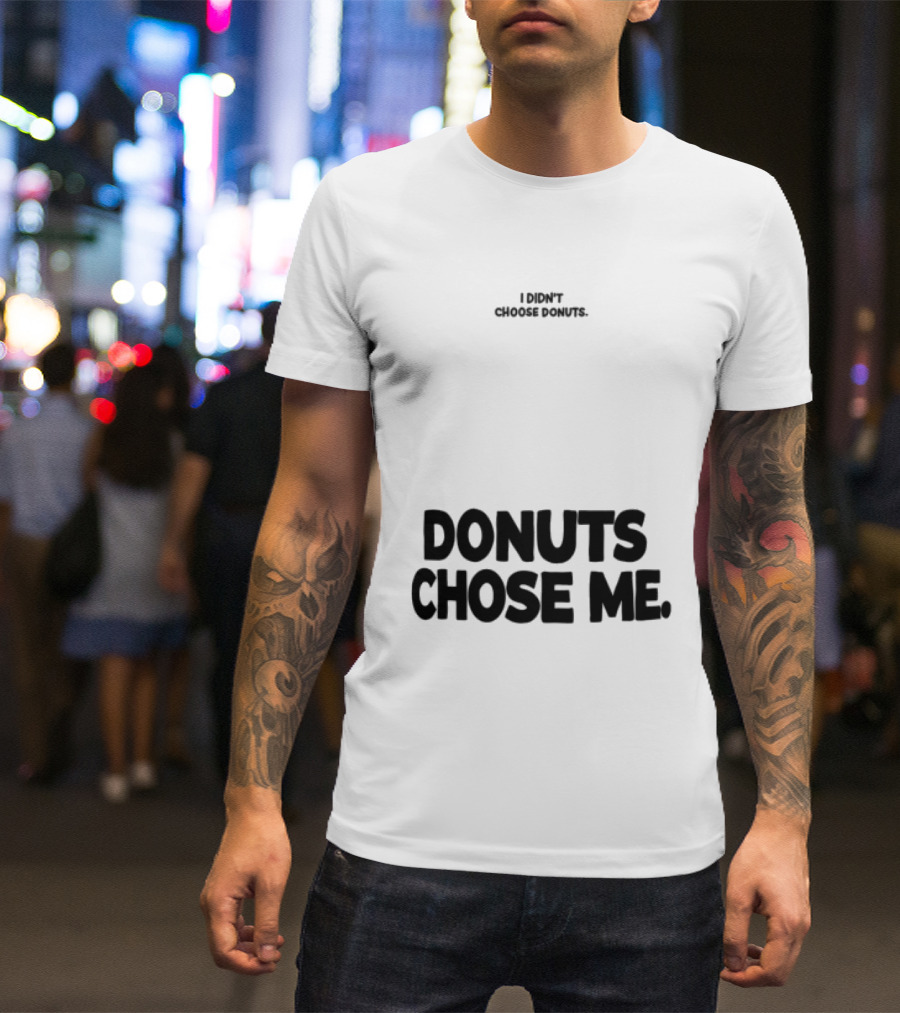 Superfresh Clothes Store I Didn't Choose Donuts Donuts Chose Me Street White T-Shirt