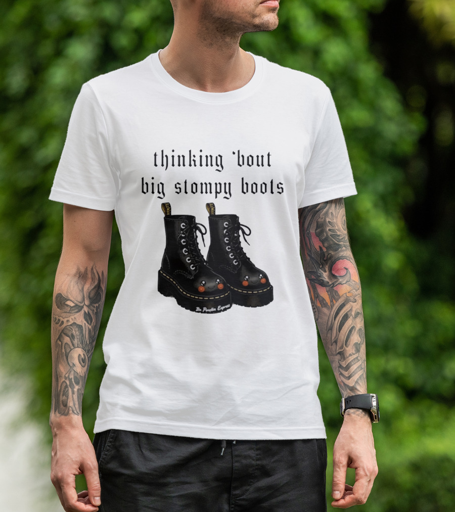 Thinking 'bout Big Stompy Boots Dr Poutin Express Cute Black Boots T-Shirt