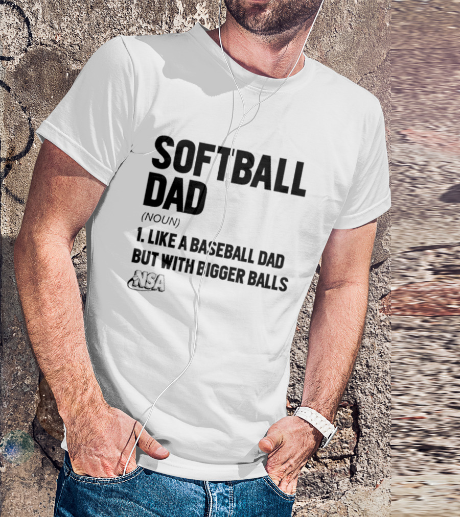 Softball Dad Noun Like A Baseball Dad But With Bigger Balls NSA T-Shirt