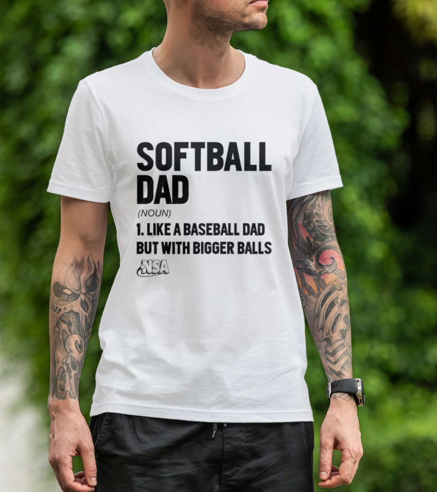 Softball Dad Noun Like A Baseball Dad But With Bigger Balls NSA T-Shirt