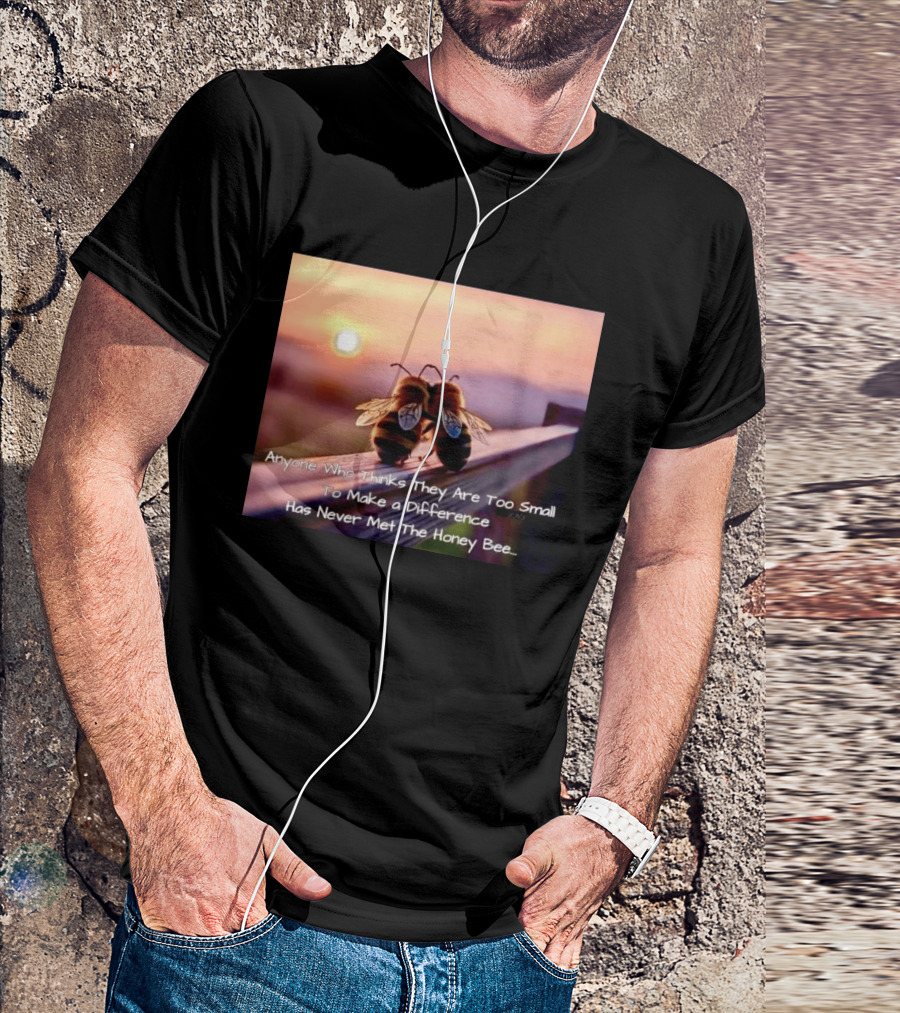 Anyone Who Thinks They Are Too Small To Make A Difference Has Never Met The Honey Bee Sunset T-Shirt