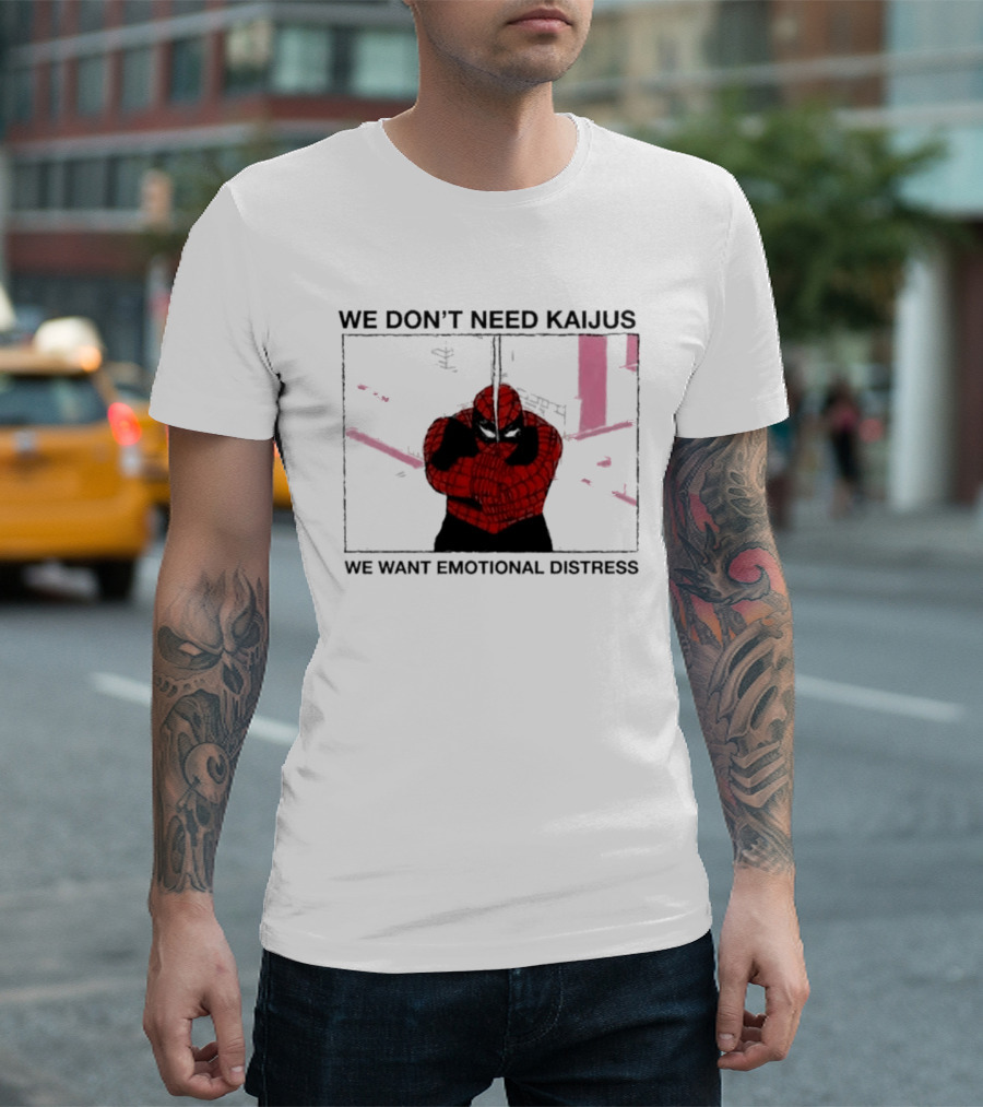 We Don't Need Kaijus We Want Emotional Distress Spiderman T-Shirt