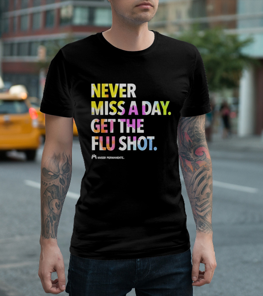 Never Miss A Day Get The Flu Shot Kaiser Permanente Flu Vaccination Reminder T-Shirt