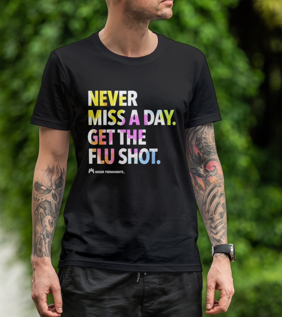 Never Miss A Day Get The Flu Shot Kaiser Permanente Flu Vaccination Reminder T-Shirt