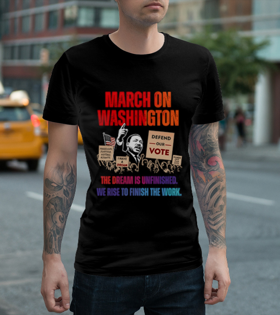 March On Washington 2026 The Dream Is Unfinished Defend The Vote We Rise To Finish The Work T-Shirt