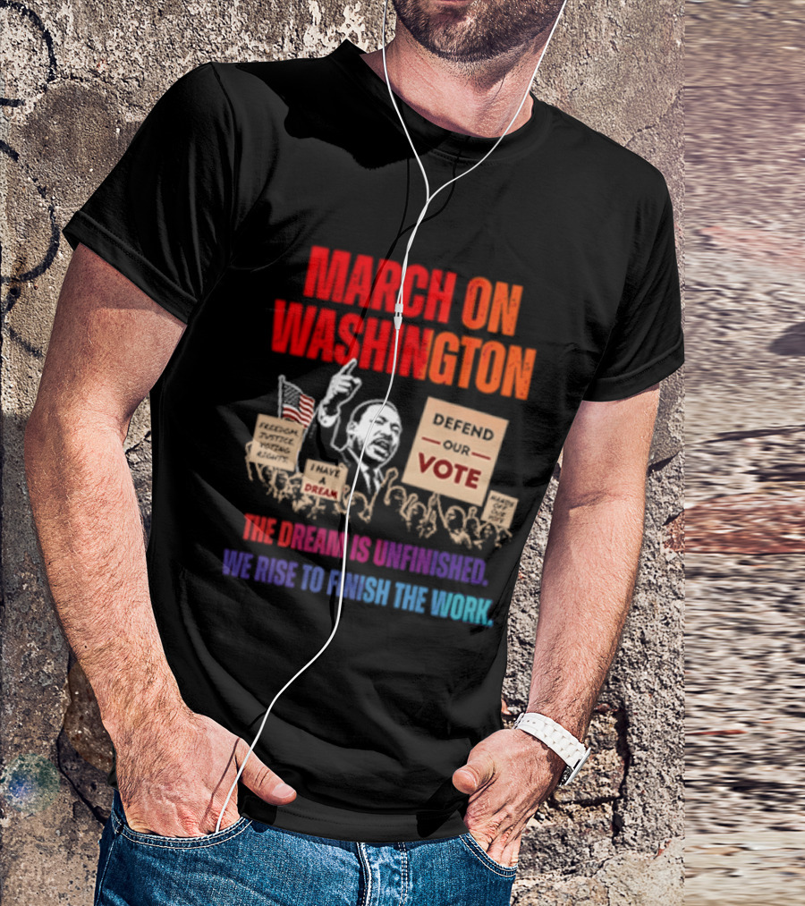 March On Washington 2026 The Dream Is Unfinished Defend The Vote We Rise To Finish The Work T-Shirt