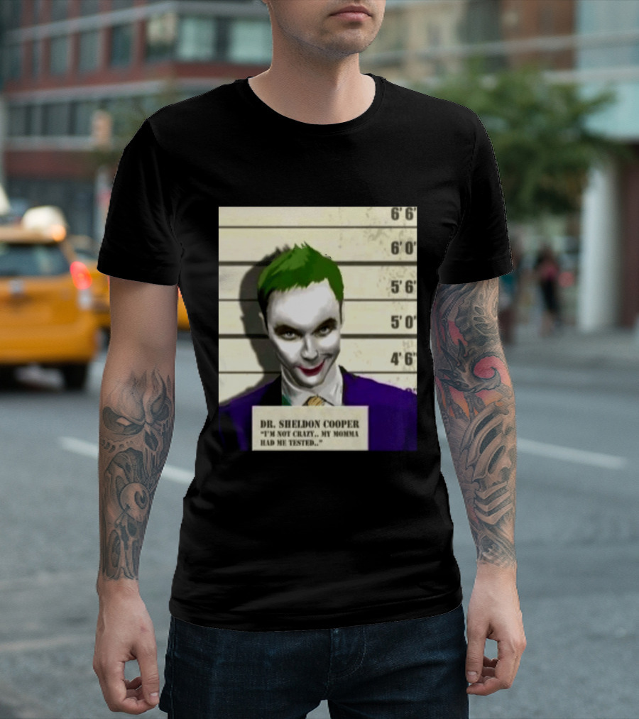 Dr Sheldon Cooper Joker I'm Not Crazy My Momma Had Me Tested Shot T-Shirt