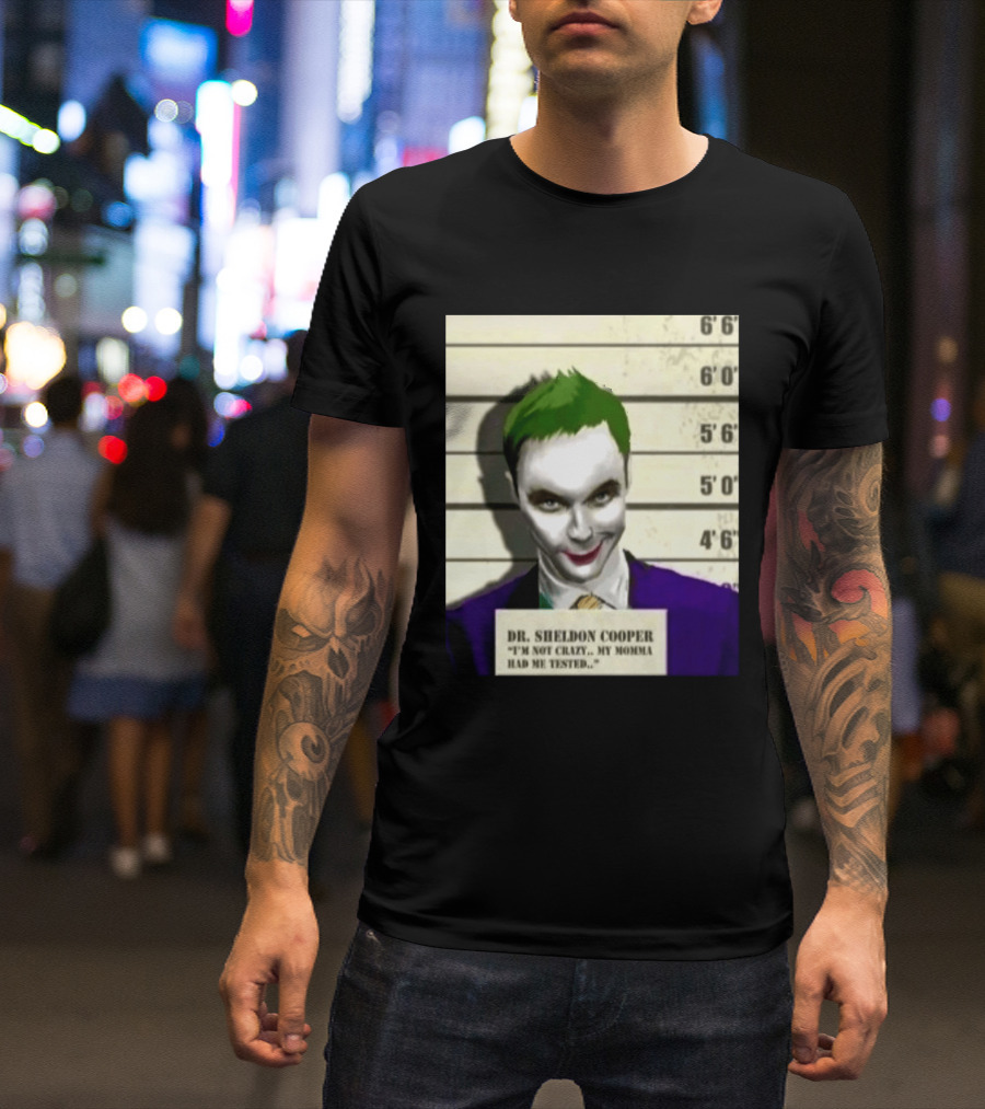 Dr Sheldon Cooper Joker I'm Not Crazy My Momma Had Me Tested Shot T-Shirt