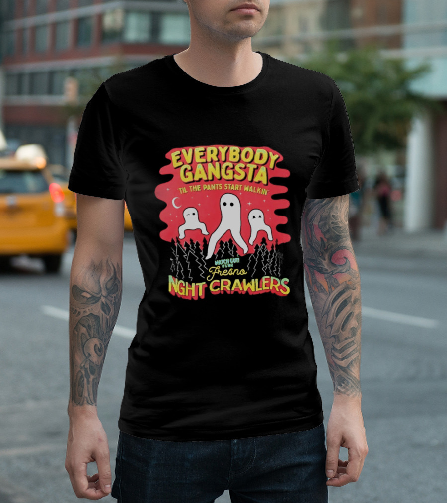 Everybody Gangsta ’til The Pants Start Walkin’ Fresno Night Crawlers T-Shirt