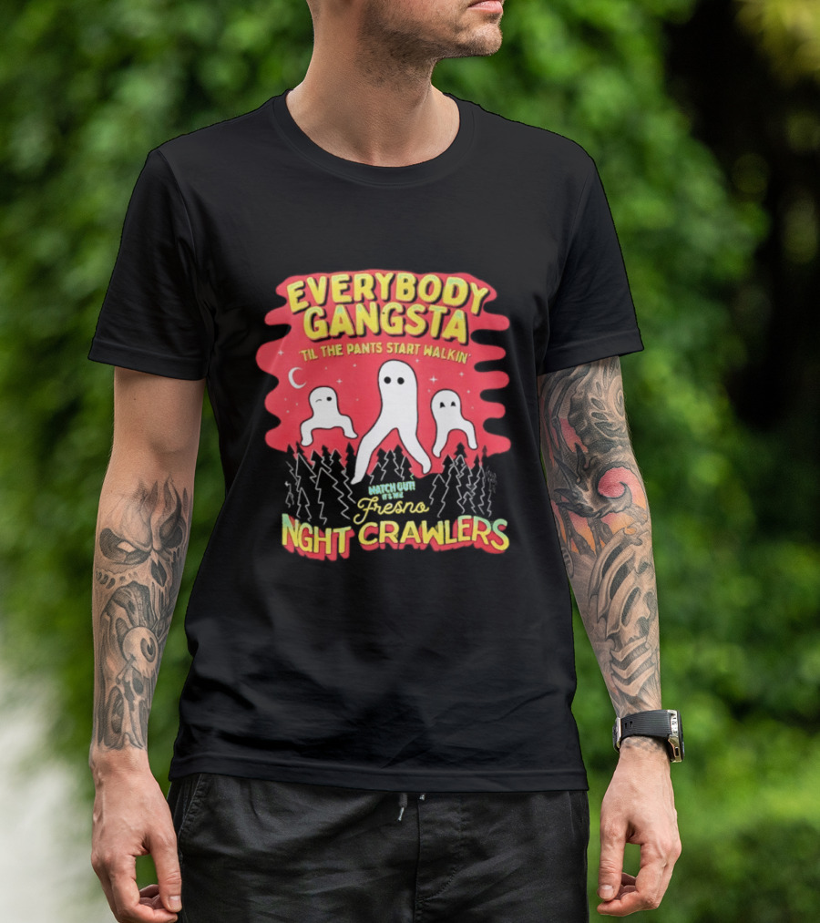 Everybody Gangsta ’til The Pants Start Walkin’ Fresno Night Crawlers T-Shirt