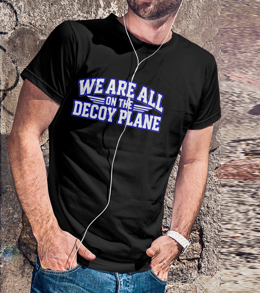 We Are All On The Decoy Plane T-Shirt