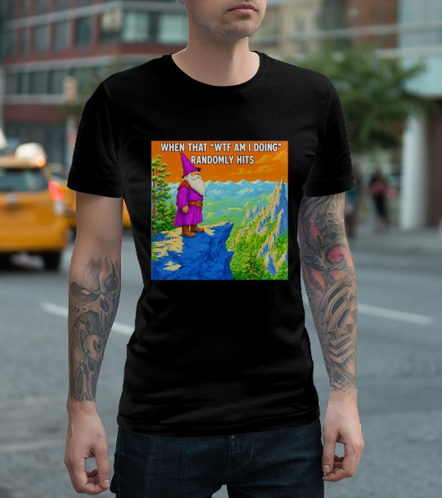 When That WTF Am I Doing Randomly Hits Wizard On Cliff T-Shirt