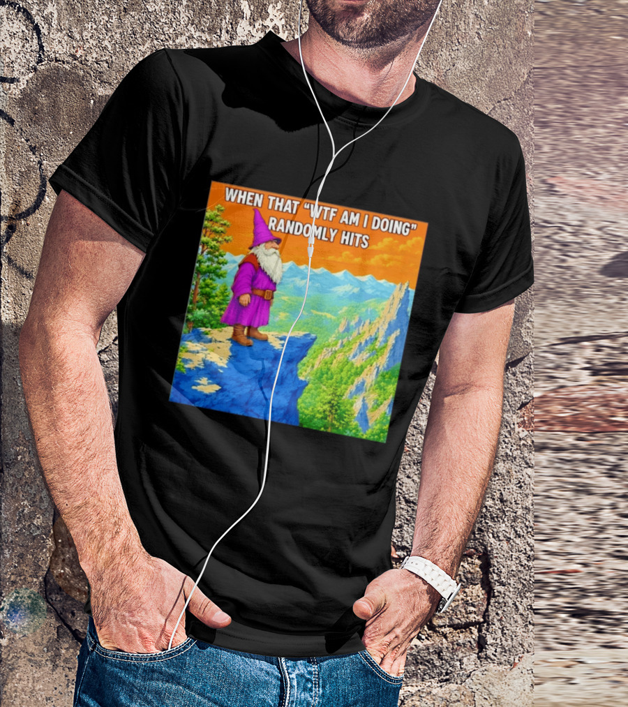 When That WTF Am I Doing Randomly Hits Wizard On Cliff T-Shirt