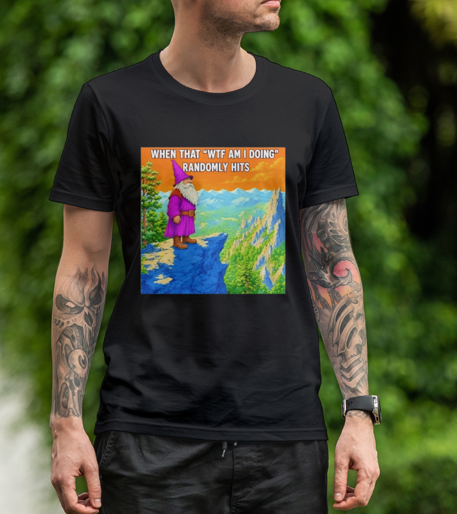 When That WTF Am I Doing Randomly Hits Wizard On Cliff T-Shirt