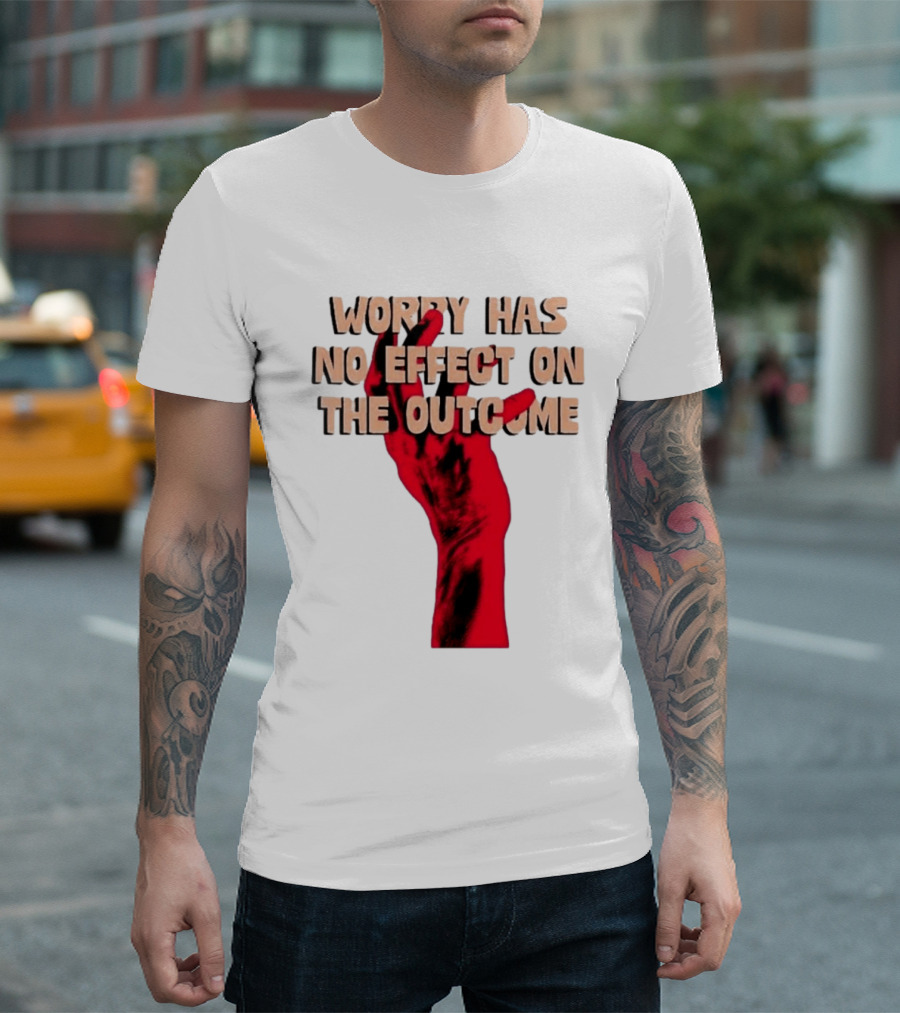 Worry Has No Effect On The Outcome Red Hand Motivation T-Shirt