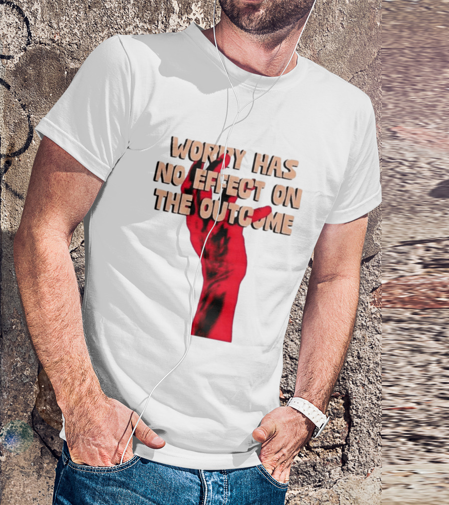 Worry Has No Effect On The Outcome Red Hand Motivation T-Shirt
