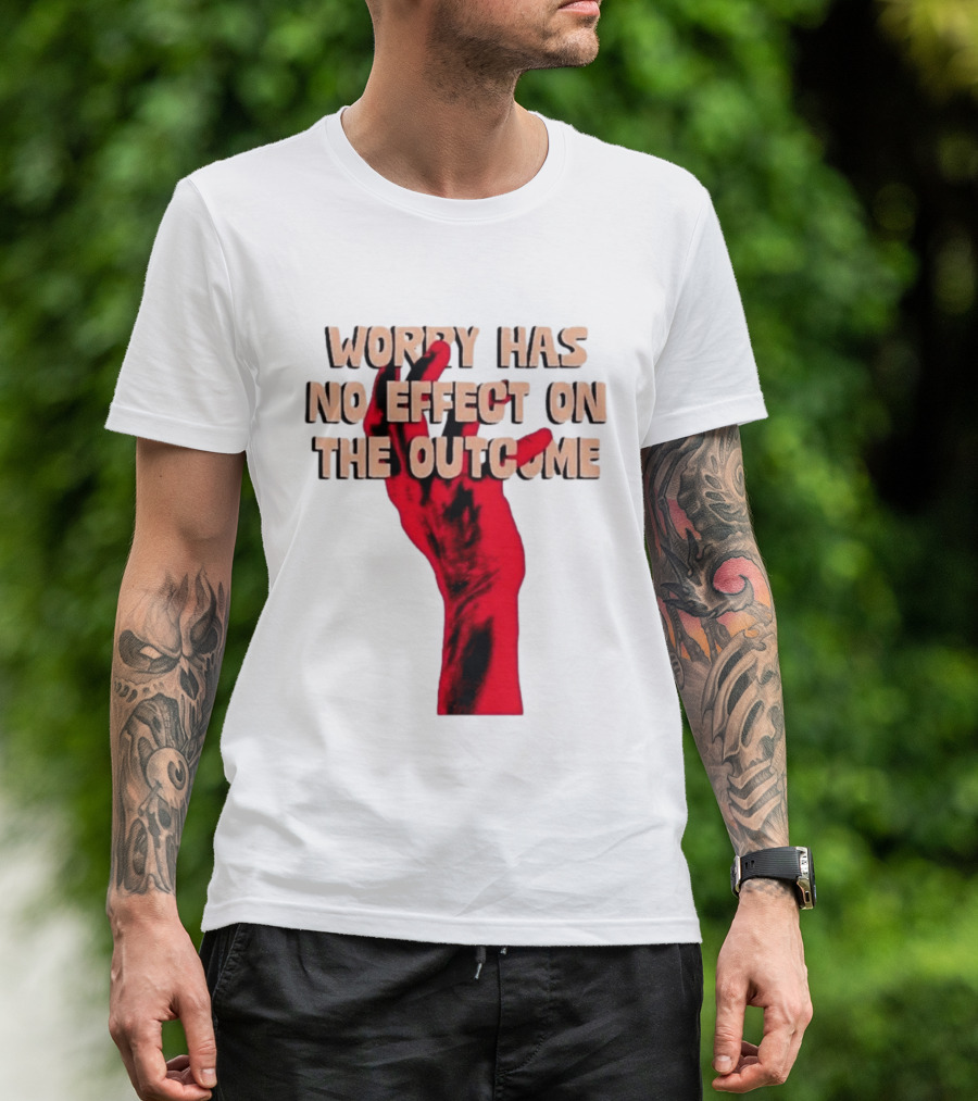 Worry Has No Effect On The Outcome Red Hand Motivation T-Shirt