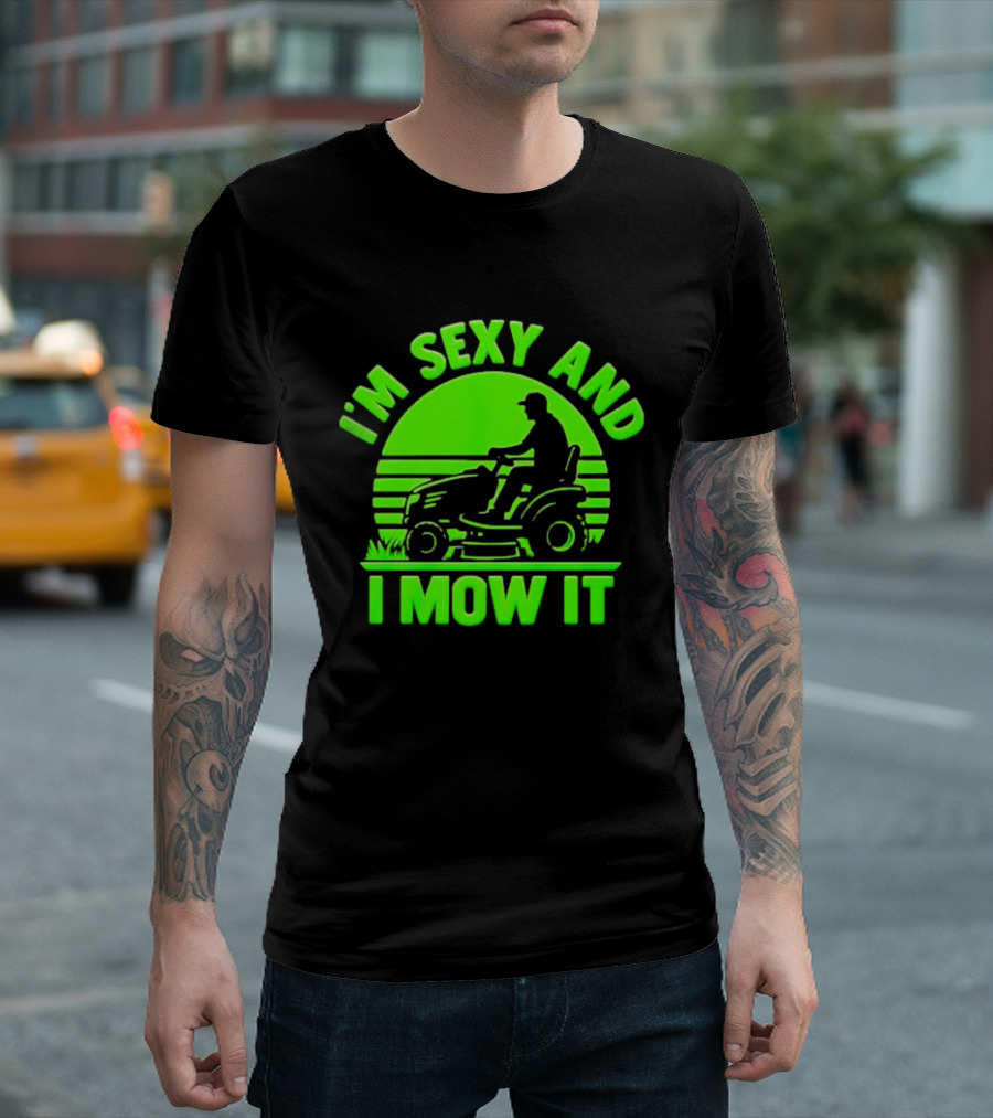 I'm Sexy And I Mow It Lawn Mower Gardening Humor T-Shirt