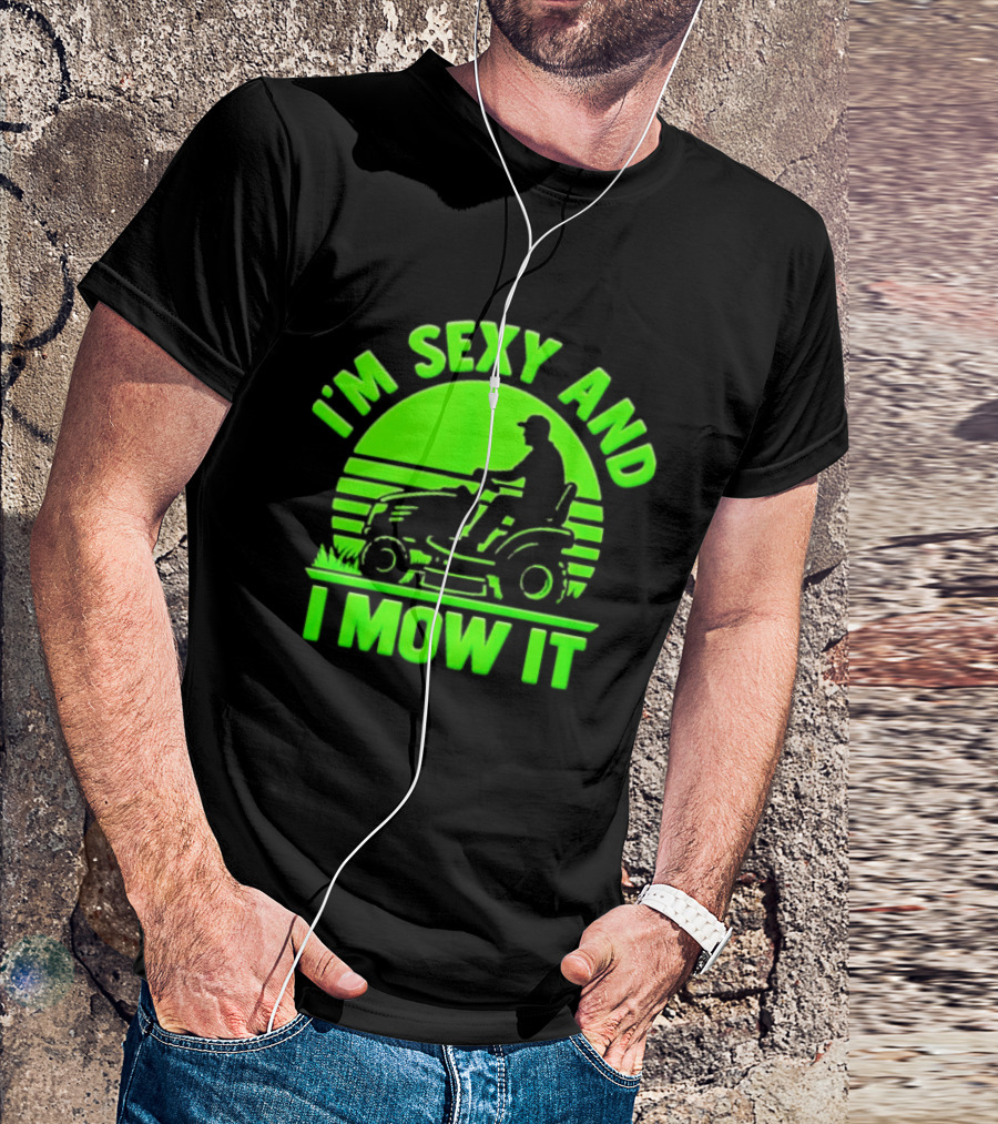 I'm Sexy And I Mow It Lawn Mower Gardening Humor T-Shirt