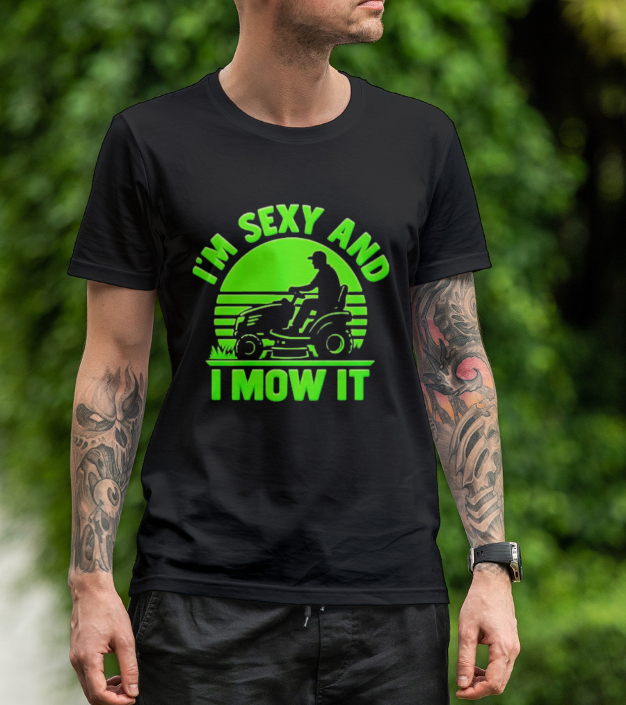 I'm Sexy And I Mow It Lawn Mower Gardening Humor T-Shirt