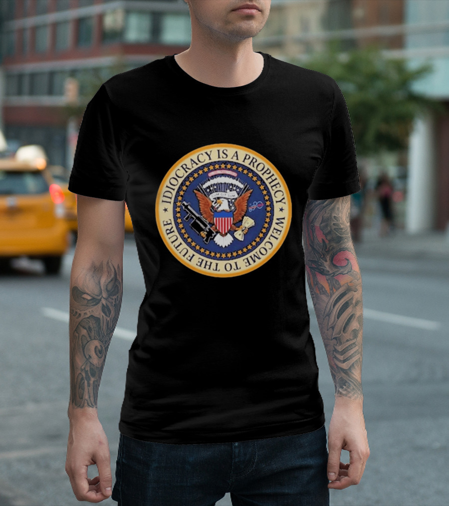 Idiocracy Is A Prophecy Welcome To The Future Camacho Presidential Seal T-Shirt