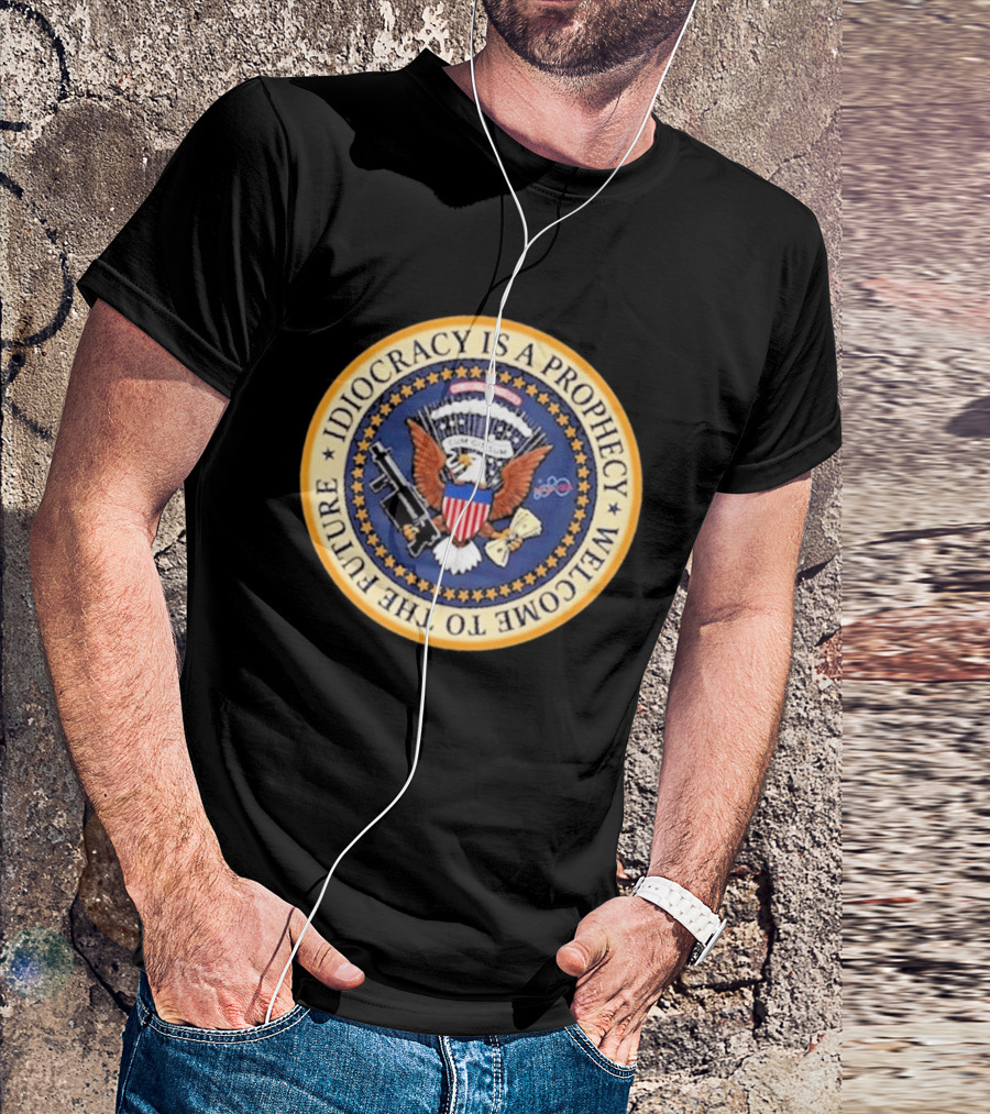 Idiocracy Is A Prophecy Welcome To The Future Camacho Presidential Seal T-Shirt