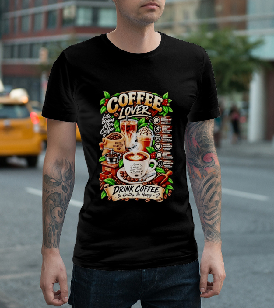 Coffee Lover Life Begins After Coffee Drink Coffee Be Healthy Be Happy Boosts Brain Function Increases Energy Levels Good Ideas Start With Coffee T-Shirt
