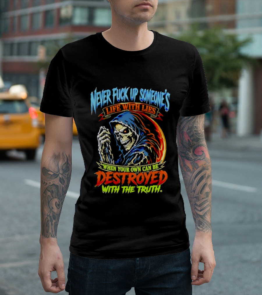 Never Fuck Up Someone's Life With Lies Skull Illustration When Your Own Can Be Destroyed With The Truth T-Shirt