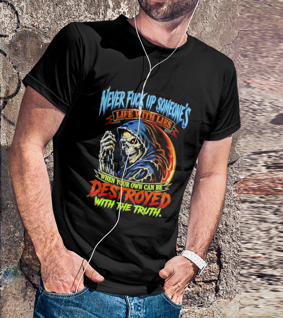 Never Fuck Up Someone's Life With Lies Skull Illustration When Your Own Can Be Destroyed With The Truth T-Shirt