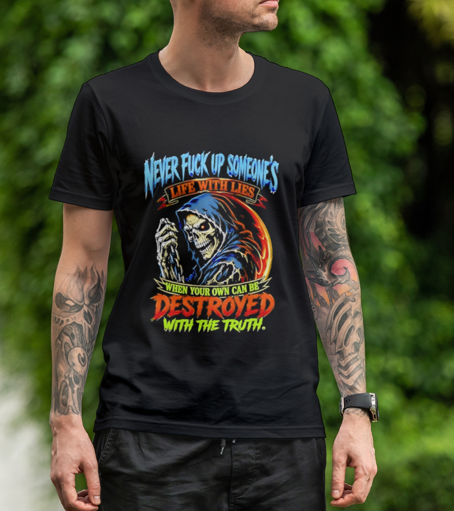 Never Fuck Up Someone's Life With Lies Skull Illustration When Your Own Can Be Destroyed With The Truth T-Shirt