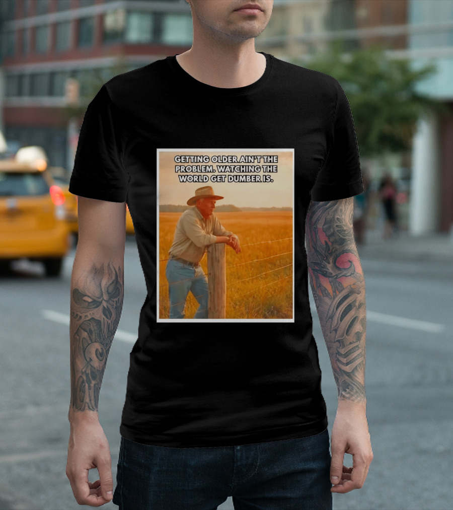Getting Older Ain't The Problem Ing The World Get Dumber Is Country Wisdom Image T-Shirt